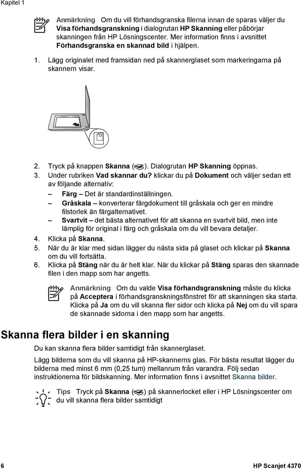 Dialogrutan HP Skanning öppnas. 3. Under rubriken Vad skannar du? klickar du på Dokument och väljer sedan ett av följande alternativ: Färg Det är standardinställningen.