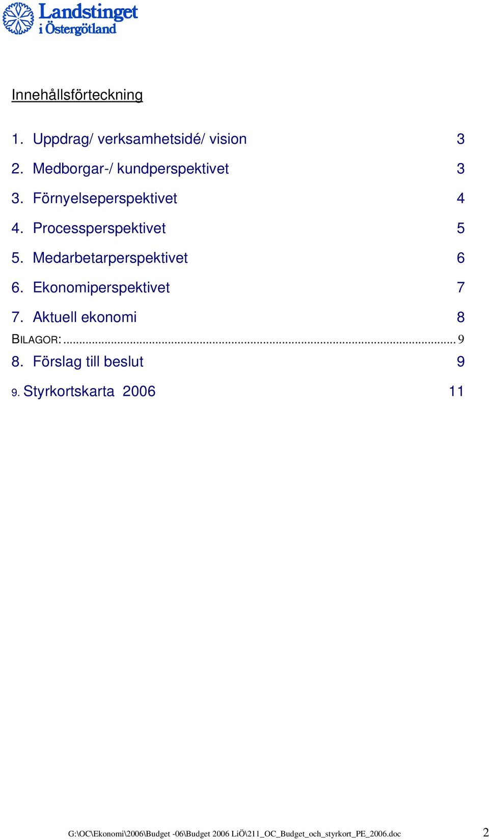 Medarbetarperspektivet 6 6. Ekonomiperspektivet 7 7. Aktuell ekonomi 8 BILAGOR:... 9 8.