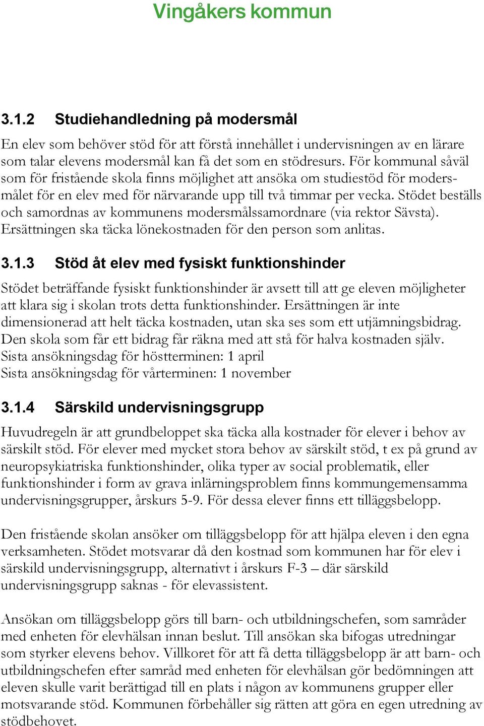 Stödet beställs och samordnas av kommunens modersmålssamordnare (via rektor Sävsta). Ersättningen ska täcka lönekostnaden för den person som anlitas. 3.1.