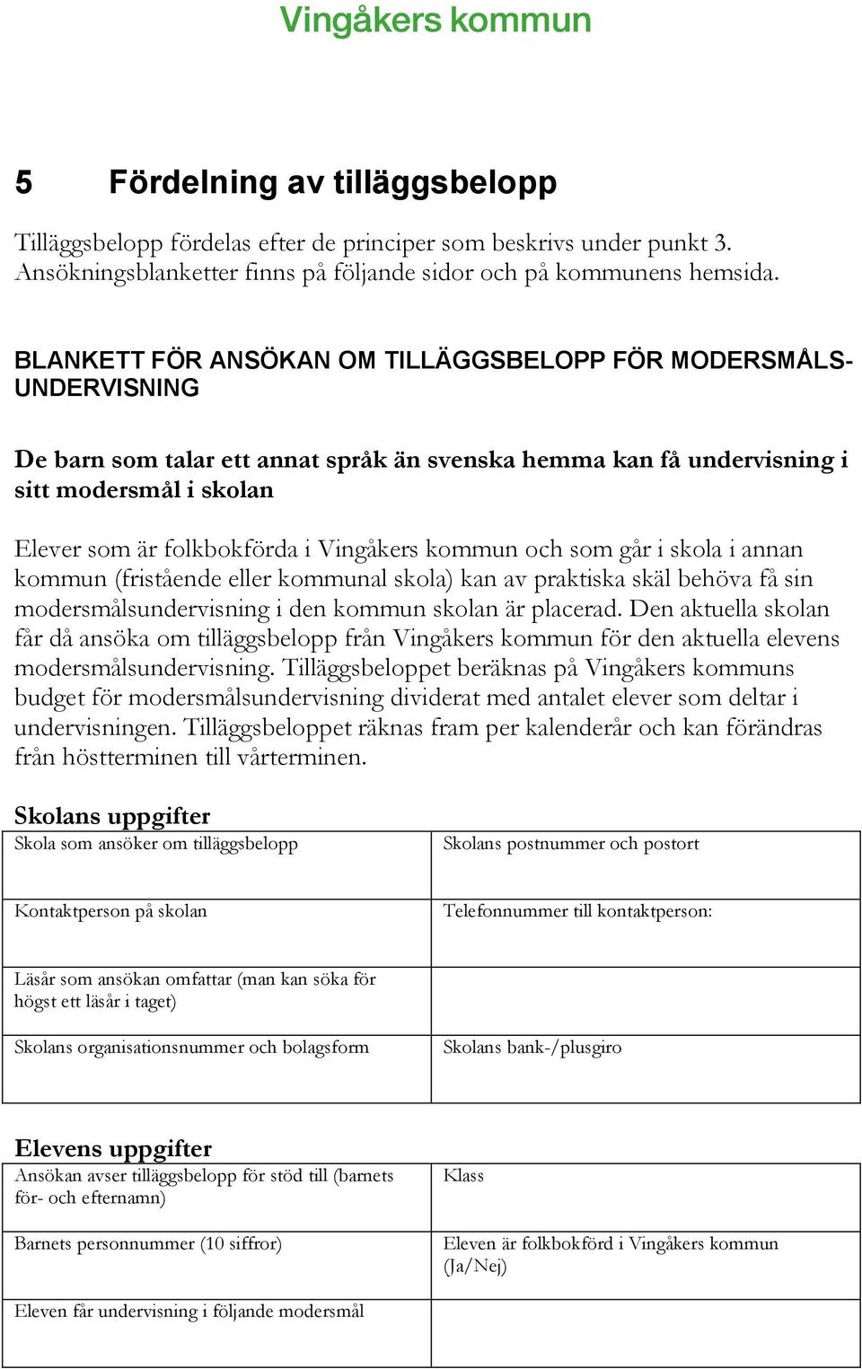 Vingåkers kommun och som går i skola i annan kommun (fristående eller kommunal skola) kan av praktiska skäl behöva få sin modersmålsundervisning i den kommun skolan är placerad.