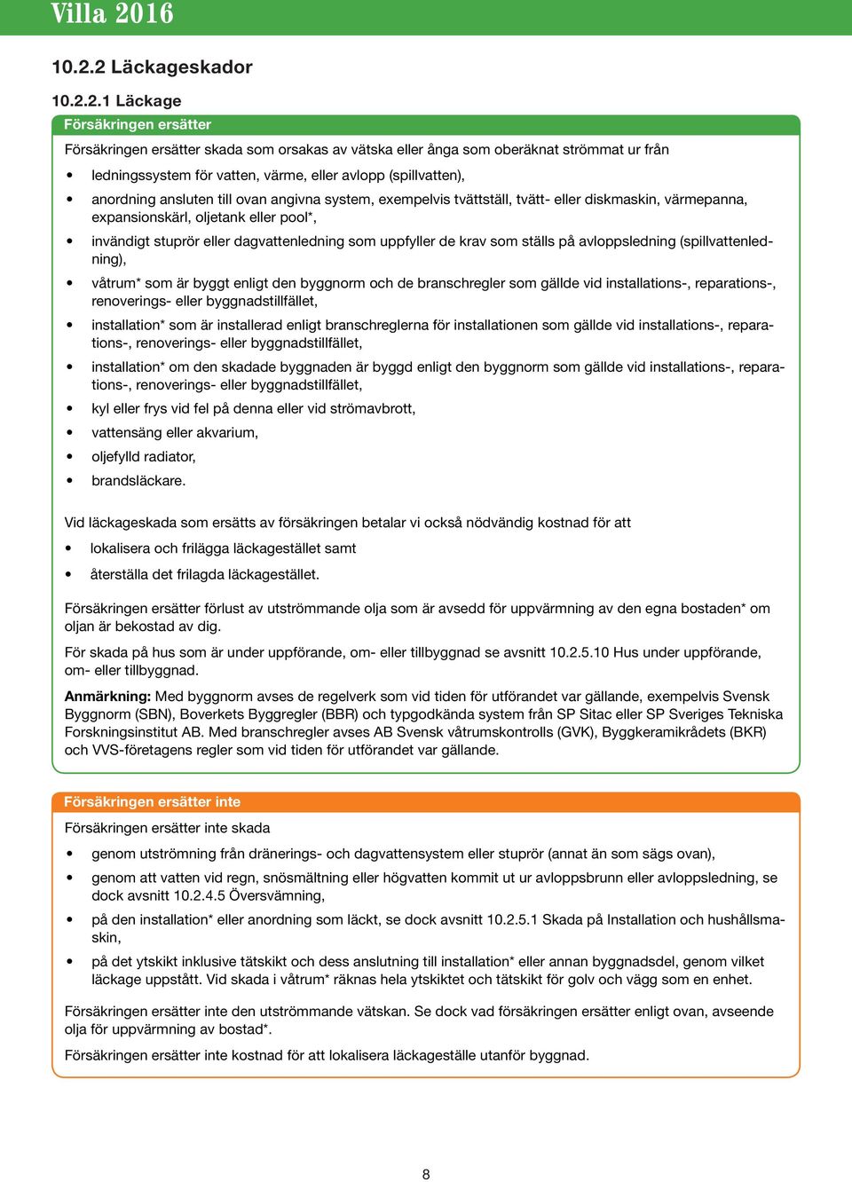 avloppsledning (spillvattenledning), våtrum* som är byggt enligt den byggnorm och de branschregler som gällde vid installations-, reparations-, renoverings- eller byggnadstillfället, installation*