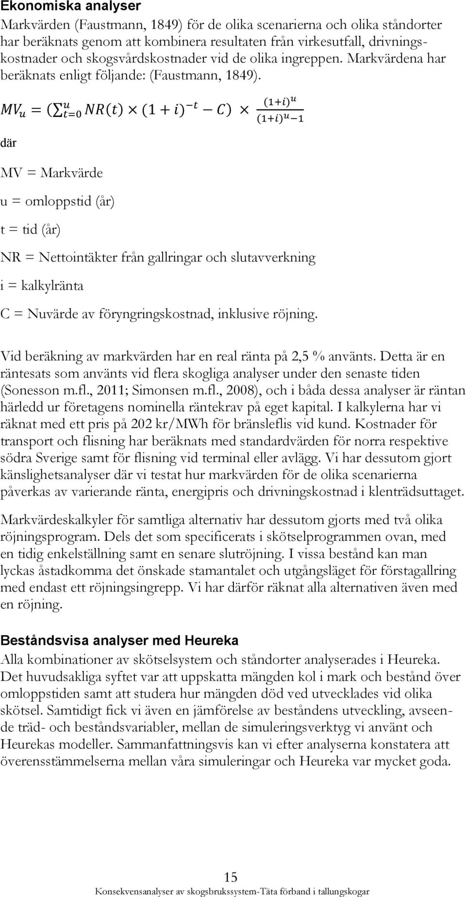 MV u = ( u t=0 NR(t) (1 + i) t C) (1+i) u (1+i) u 1 där MV = Markvärde u = omloppstid (år) t = tid (år) NR = Nettointäkter från gallringar och slutavverkning i = kalkylränta C = Nuvärde av