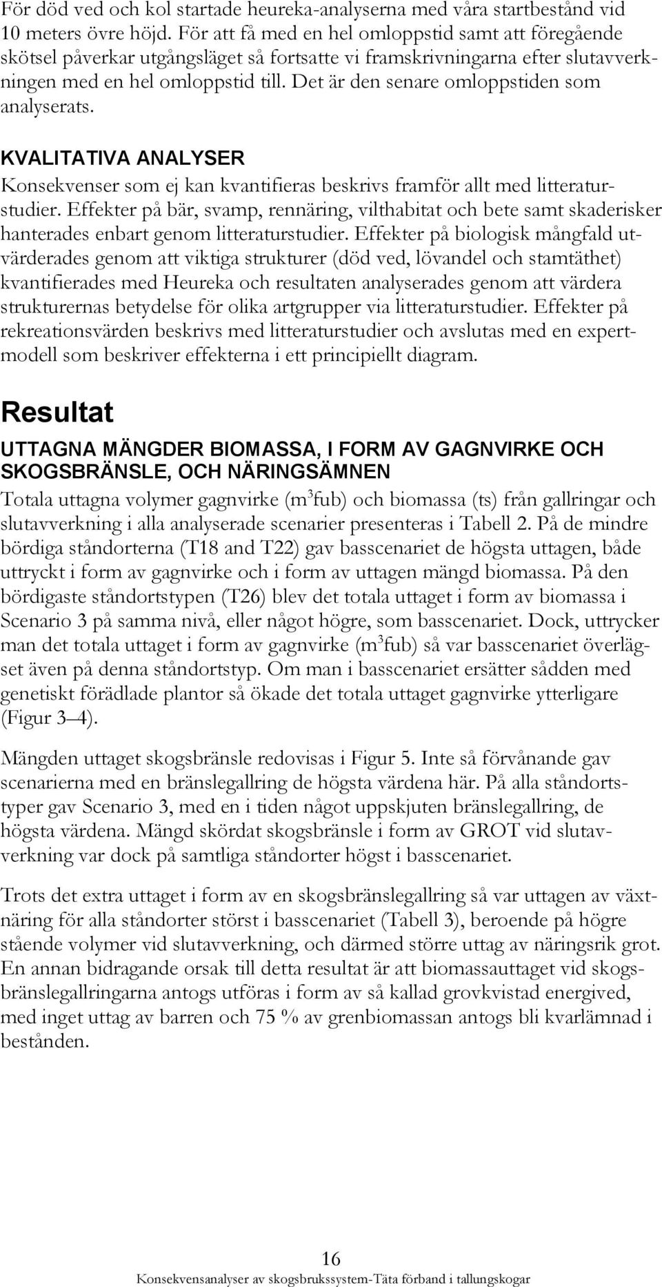 Det är den senare omloppstiden som analyserats. KVALITATIVA ANALYSER Konsekvenser som ej kan kvantifieras beskrivs framför allt med litteraturstudier.