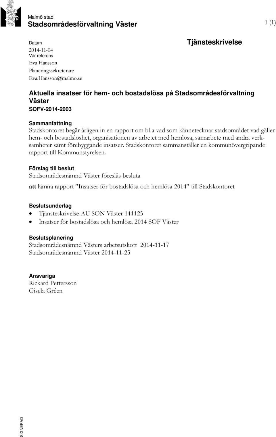 stadsområdet vad gäller hem- och bostadslöshet, organisationen av arbetet med hemlösa, samarbete med andra verksamheter samt förebyggande insatser.