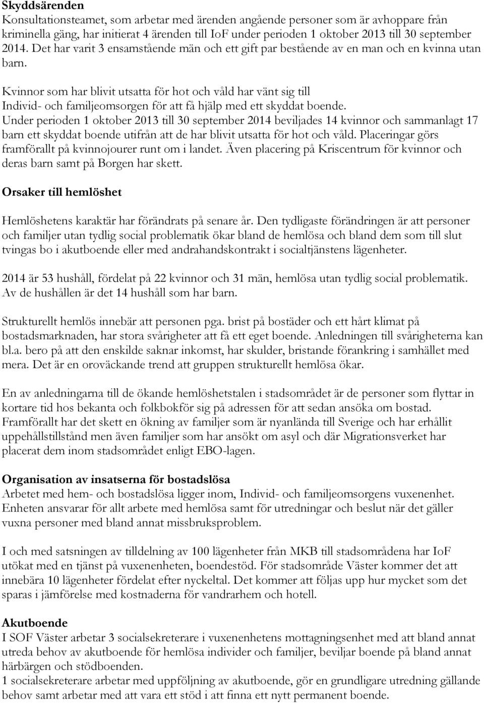 Kvinnor som har blivit utsatta för hot och våld har vänt sig till Individ- och familjeomsorgen för att få hjälp med ett skyddat boende.