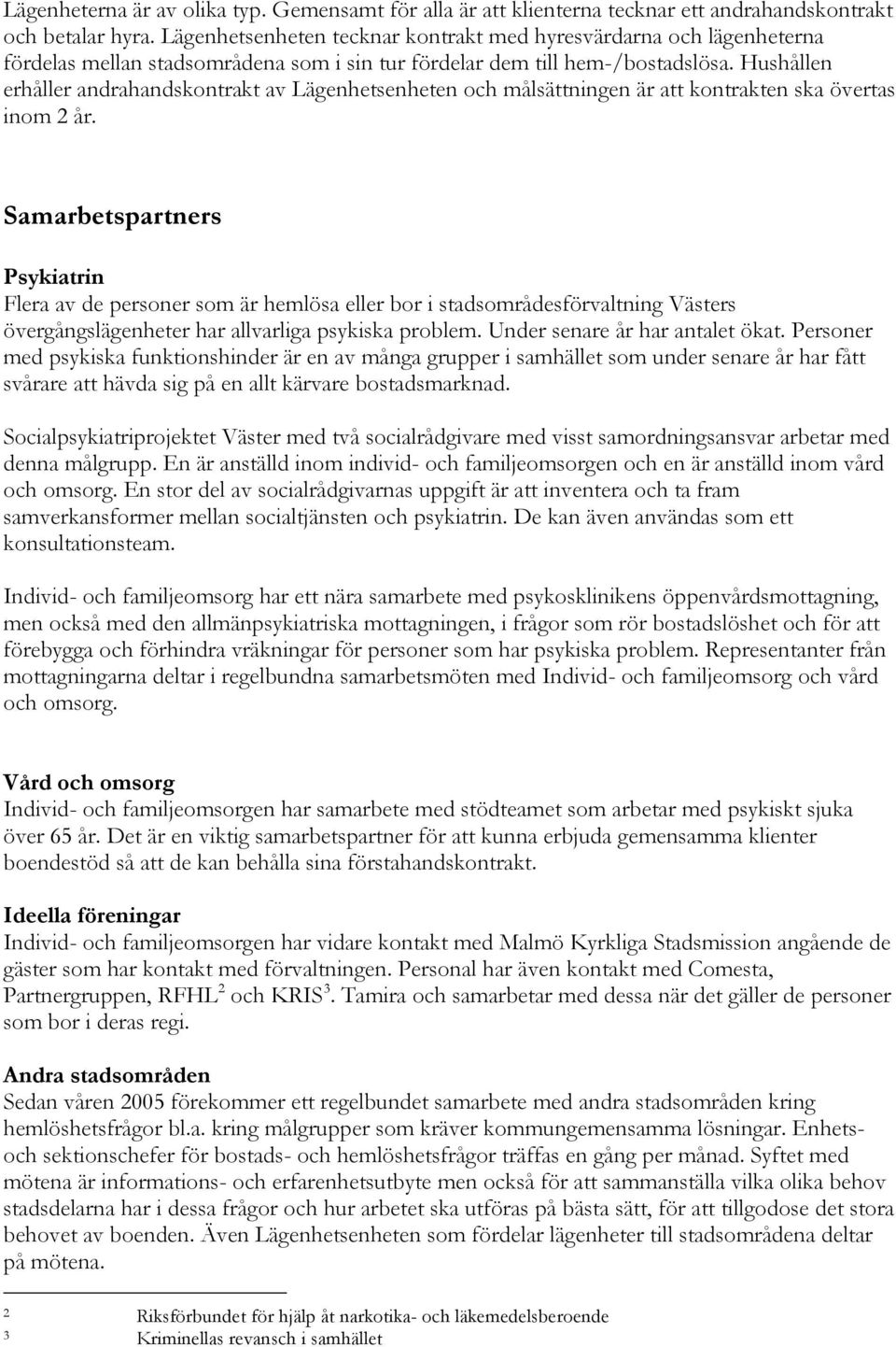 Hushållen erhåller andrahandskontrakt av Lägenhetsenheten och målsättningen är att kontrakten ska övertas inom 2 år.