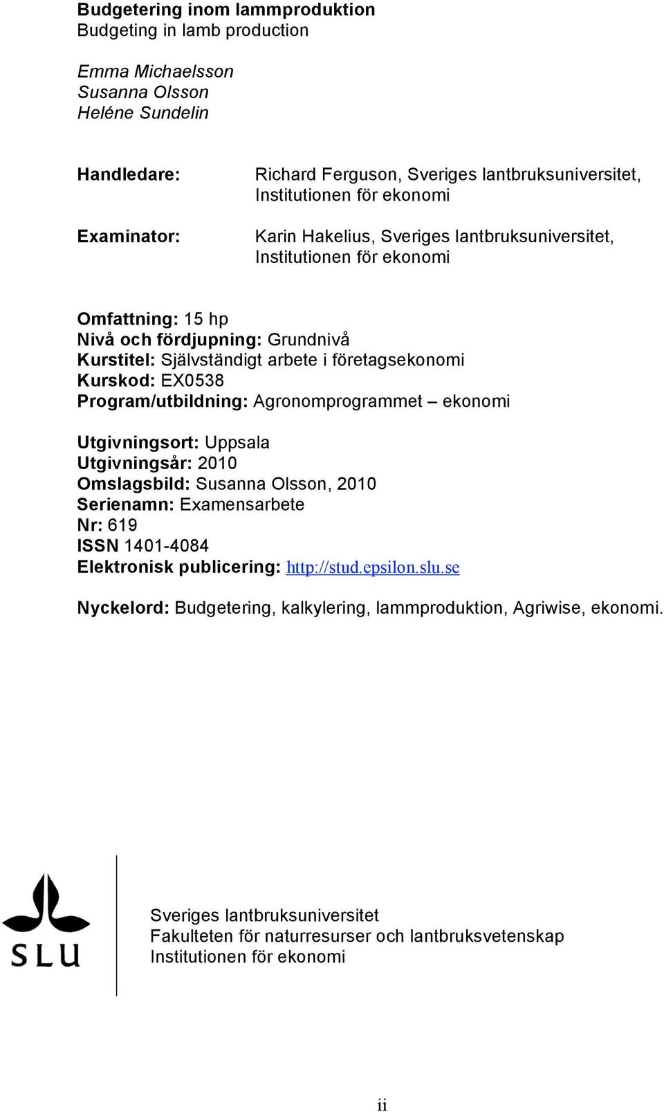Program/utbildning: Agronomprogrammet ekonomi Utgivningsort: Uppsala Utgivningsår: 2010 Omslagsbild: Susanna Olsson, 2010 Serienamn: Examensarbete Nr: 619 ISSN 1401-4084 Elektronisk publicering:
