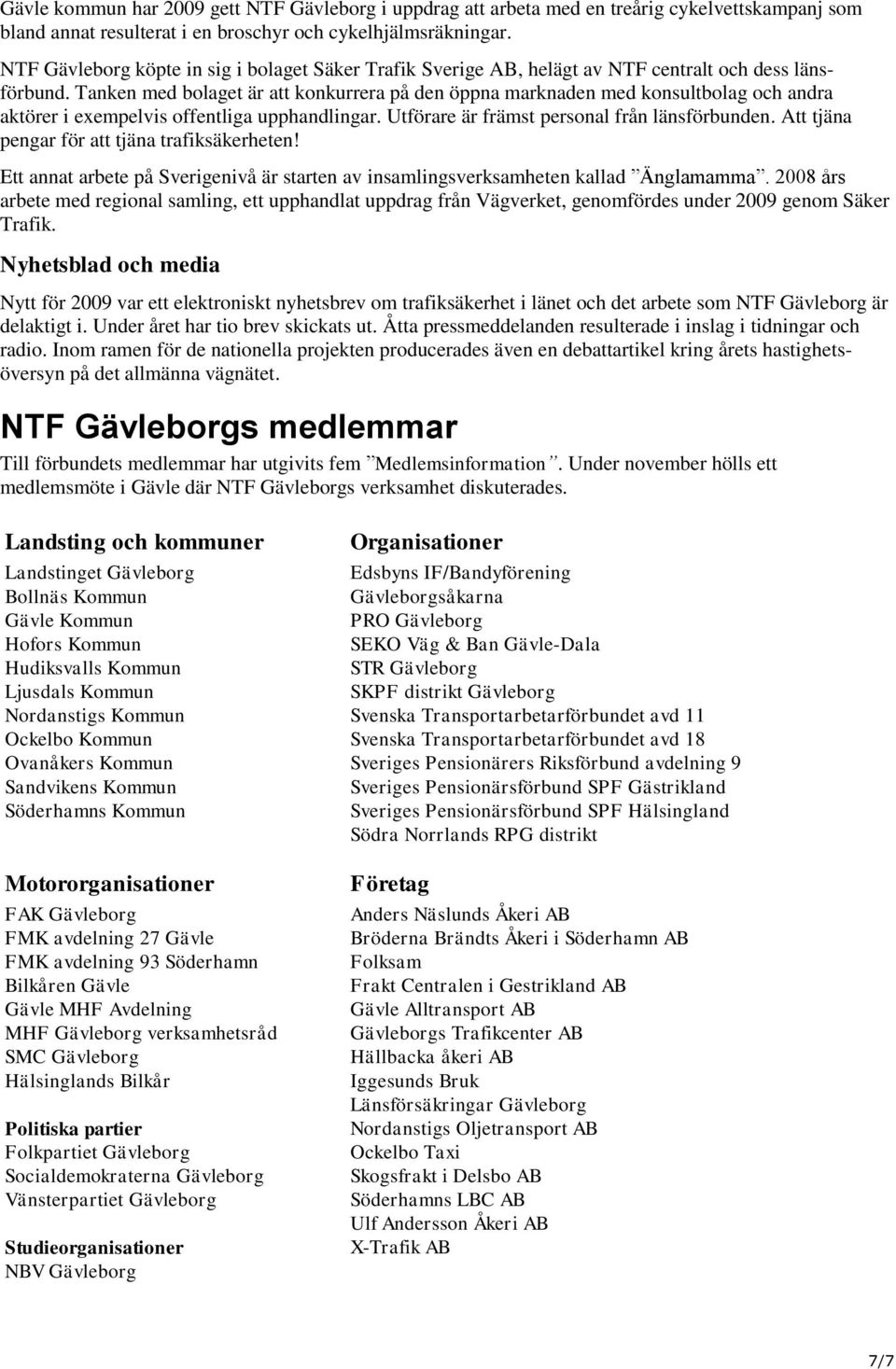 Tanken med bolaget är att konkurrera på den öppna marknaden med konsultbolag och andra aktörer i exempelvis offentliga upphandlingar. Utförare är främst personal från länsförbunden.