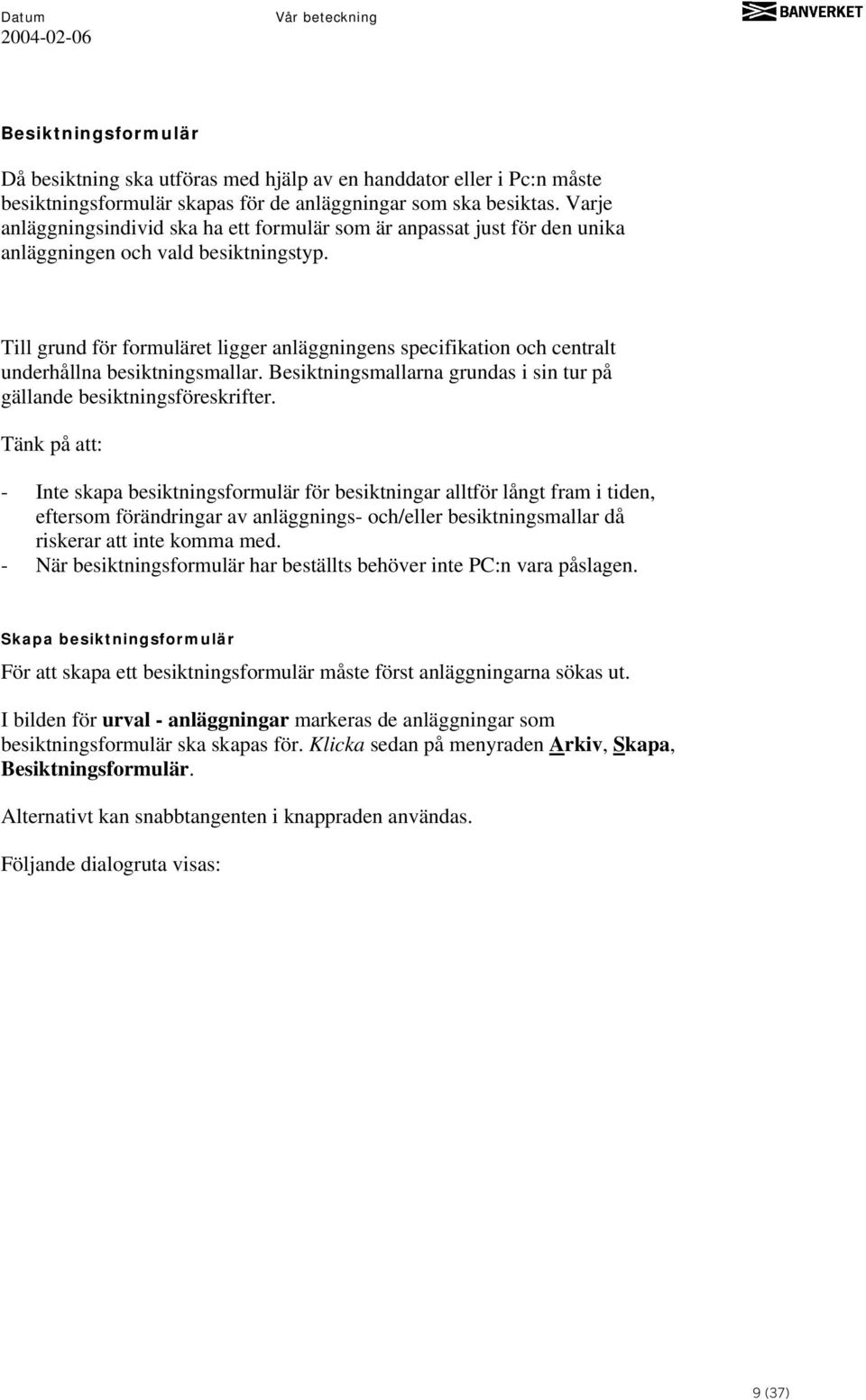 Till grund för formuläret ligger anläggningens specifikation och centralt underhållna besiktningsmallar. Besiktningsmallarna grundas i sin tur på gällande besiktningsföreskrifter.