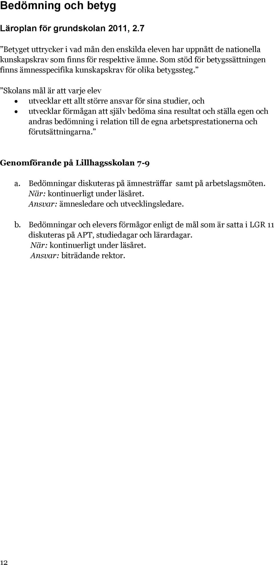 Skolans mål är att varje elev utvecklar ett allt större ansvar för sina studier, och utvecklar förmågan att själv bedöma sina resultat och ställa egen och andras bedömning i relation till de