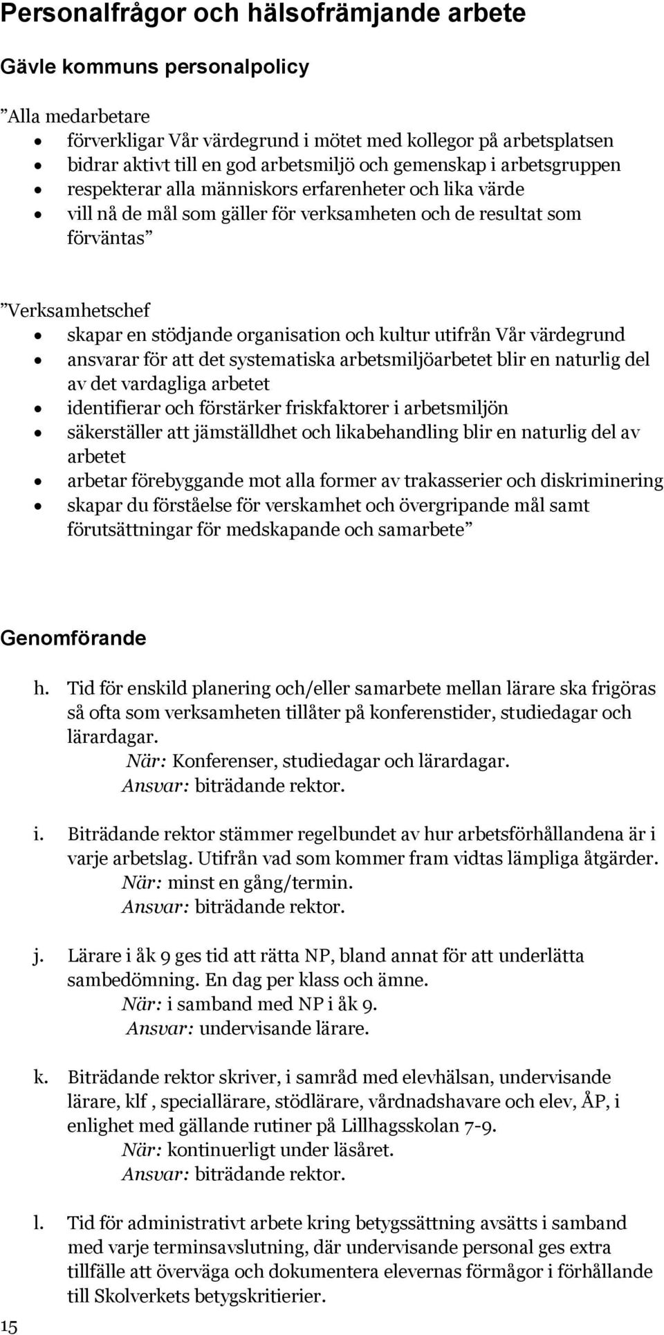 organisation och kultur utifrån Vår värdegrund ansvarar för att det systematiska arbetsmiljöarbetet blir en naturlig del av det vardagliga arbetet identifierar och förstärker friskfaktorer i