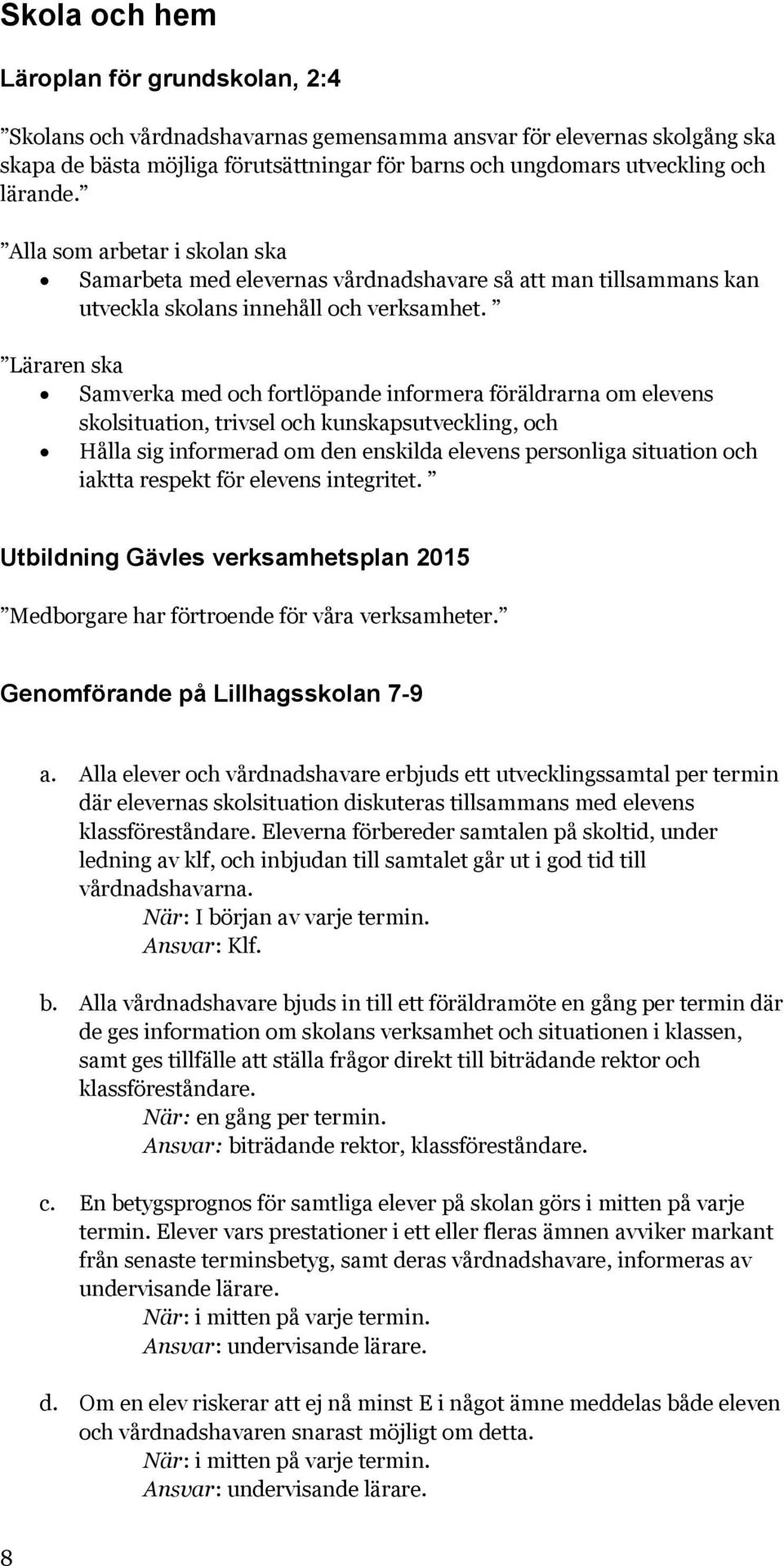 Läraren ska Samverka med och fortlöpande informera föräldrarna om elevens skolsituation, trivsel och kunskapsutveckling, och Hålla sig informerad om den enskilda elevens personliga situation och