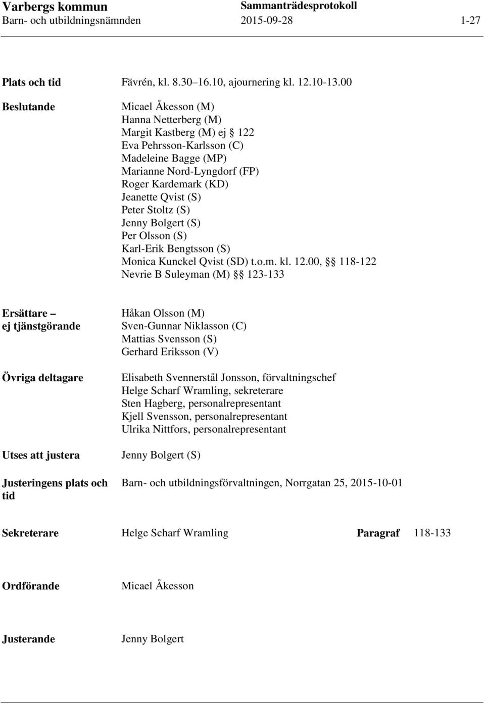 Peter Stoltz (S) Jenny Bolgert (S) Per Olsson (S) Karl-Erik Bengtsson (S) Monica Kunckel Qvist (SD) t.o.m. kl. 12.