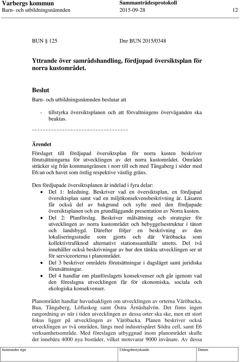 Ärendet Förslaget till fördjupad översiktsplan för norra kusten beskriver förutsättningarna för utvecklingen av det norra kustområdet.