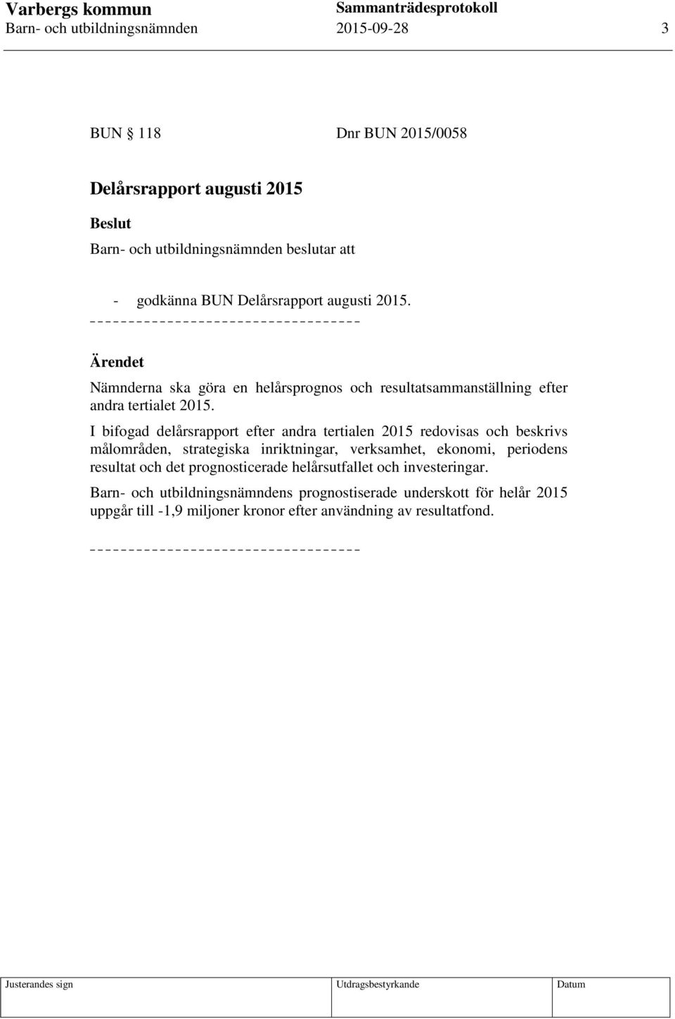 I bifogad delårsrapport efter andra tertialen 2015 redovisas och beskrivs målområden, strategiska inriktningar, verksamhet, ekonomi, periodens resultat och