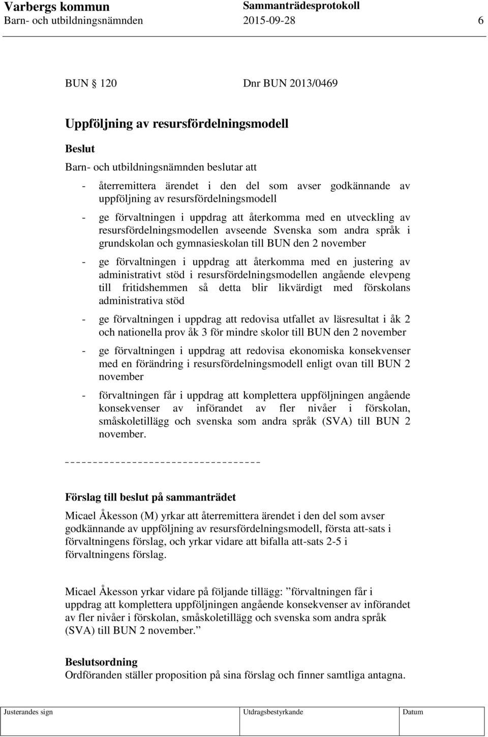 gymnasieskolan till BUN den 2 november - ge förvaltningen i uppdrag att återkomma med en justering av administrativt stöd i resursfördelningsmodellen angående elevpeng till fritidshemmen så detta