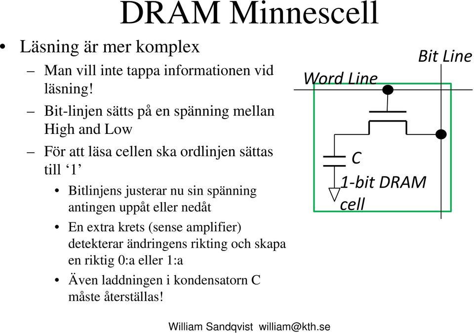 Bitlinjens justerar nu sin spänning antingen uppåt eller nedåt En extra krets (sense amplifier) detekterar