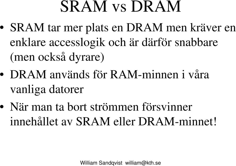 dyrare) DRAM används för RAM-minnen i våra vanliga datorer