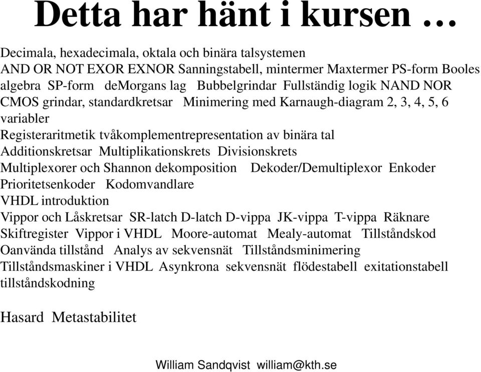 Multiplikationskrets Divisionskrets Multiplexorer och Shannon dekomposition Dekoder/Demultiplexor Enkoder Prioritetsenkoder Kodomvandlare VHDL introduktion Vippor och Låskretsar SR-latch D-latch