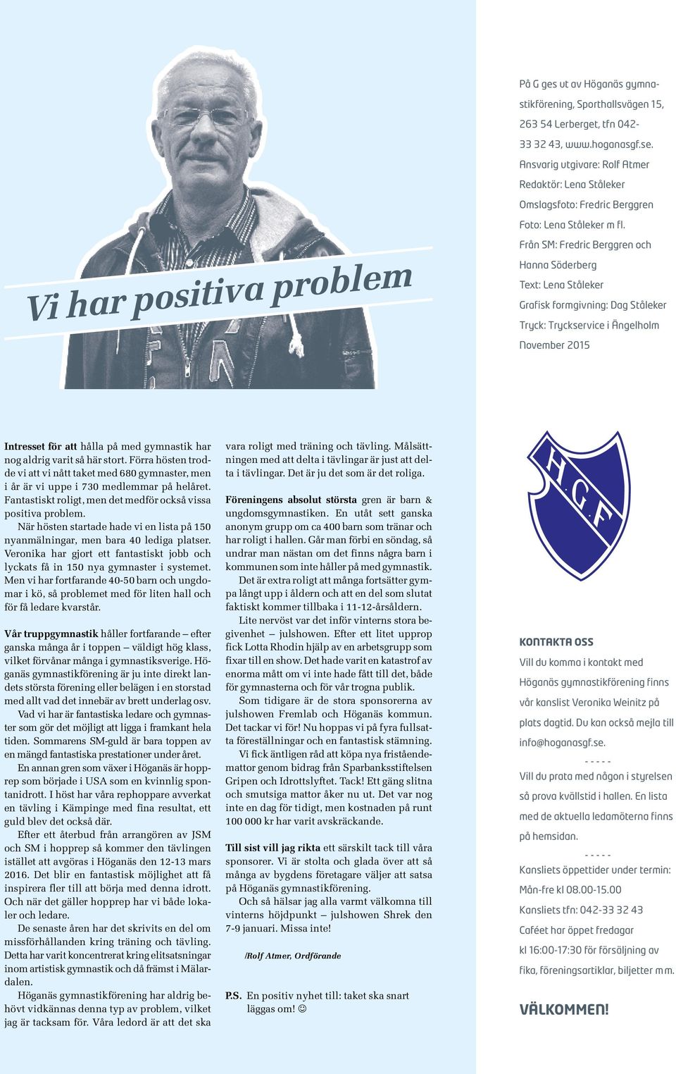 Vi har positiva problem Från SM: Fredric Berggren och Hanna Söderberg Text: Lena Ståleker Grafisk formgivning: Dag Ståleker Tryck: Tryckservice i Ängelholm November 2015 Intresset för att hålla på