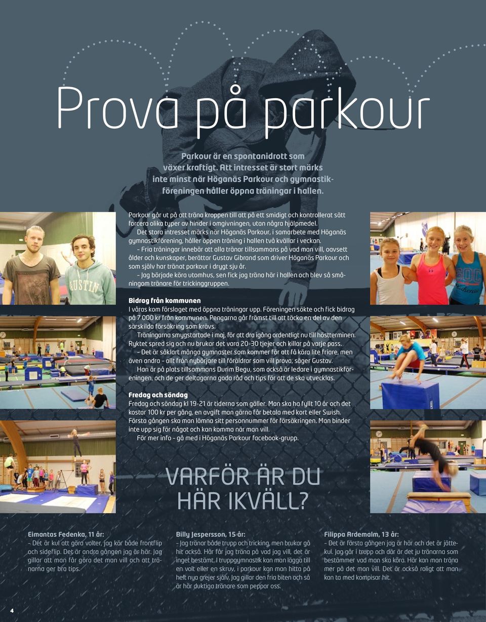 Det stora intresset märks när Höganäs Parkour, i samarbete med Höganäs gymnastikförening, håller öppen träning i hallen två kvällar i veckan.
