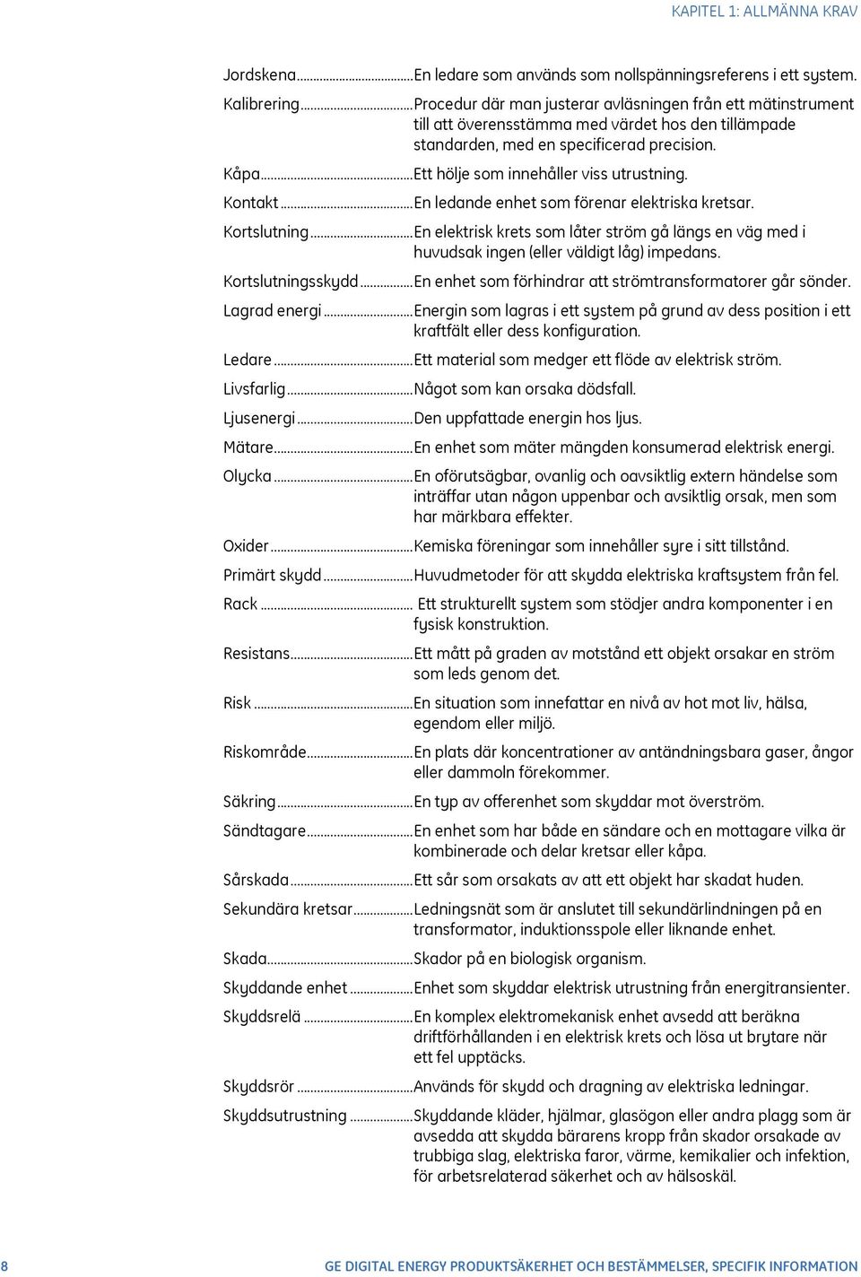 ..Ett hölje som innehåller viss utrustning. Kontakt...En ledande enhet som förenar elektriska kretsar. Kortslutning.