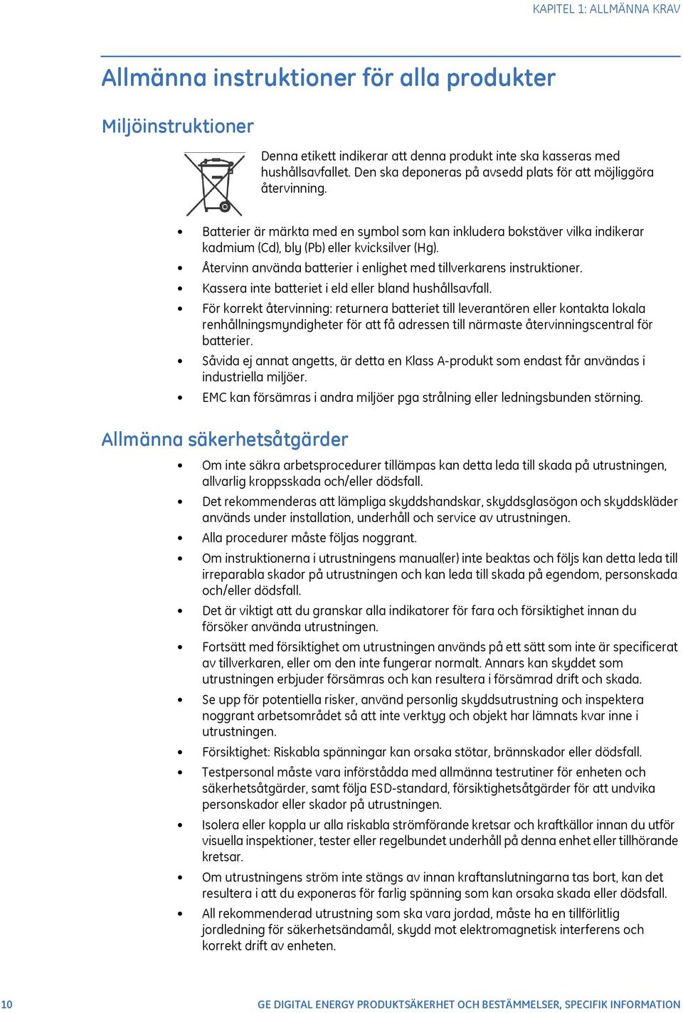 Återvinn använda batterier i enlighet med tillverkarens instruktioner. Kassera inte batteriet i eld eller bland hushållsavfall.