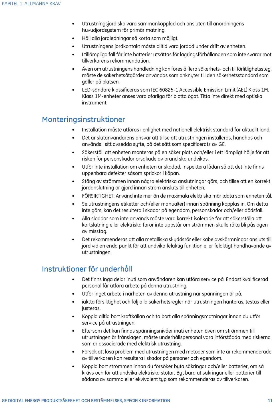 Även om utrustningens handledning kan föreslå flera säkerhets- och tillförlitlighetssteg, måste de säkerhetsåtgärder användas som anknyter till den säkerhetsstandard som gäller på platsen.