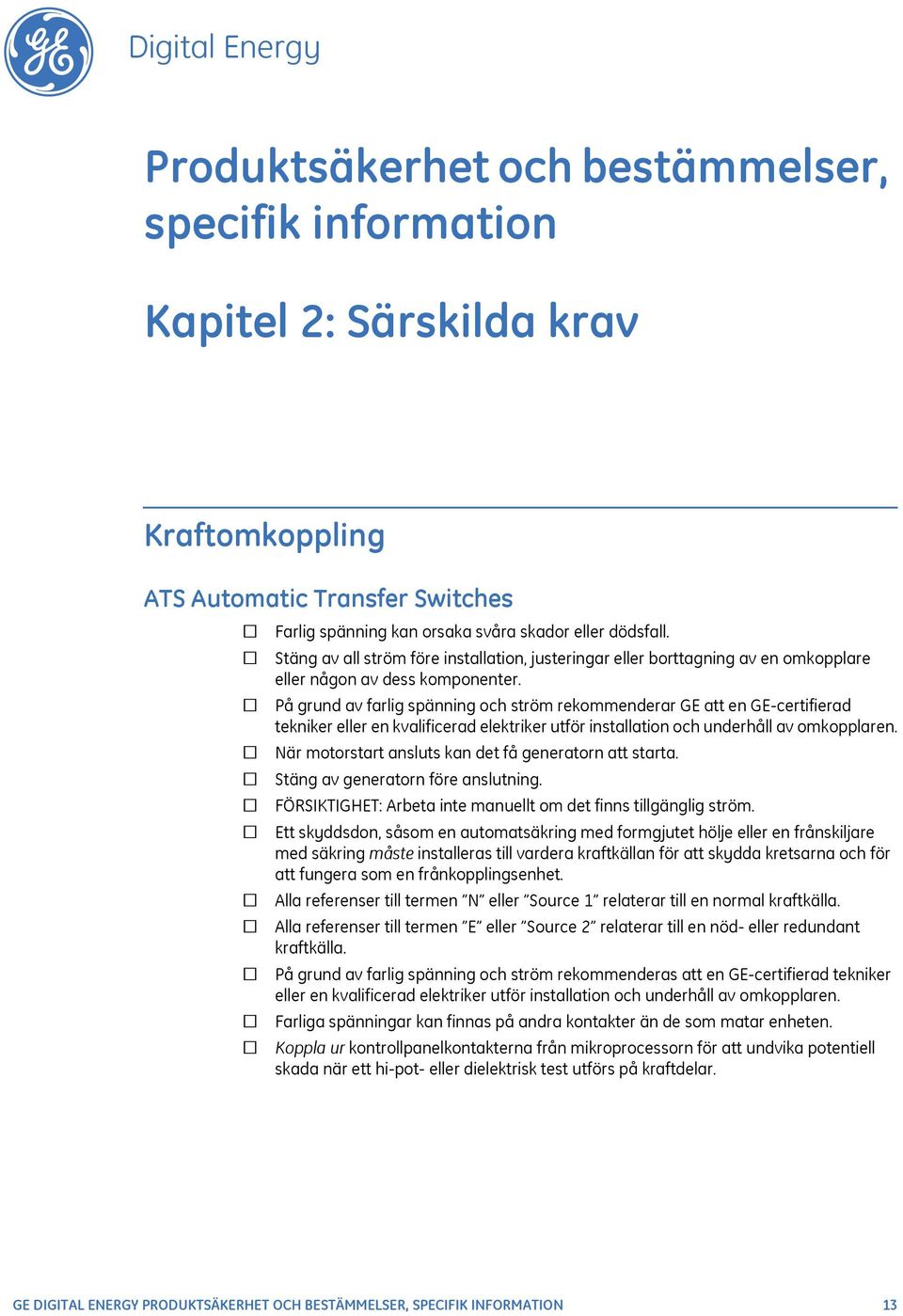 På grund av farlig spänning och ström rekommenderar GE att en GE-certifierad tekniker eller en kvalificerad elektriker utför installation och underhåll av omkopplaren.