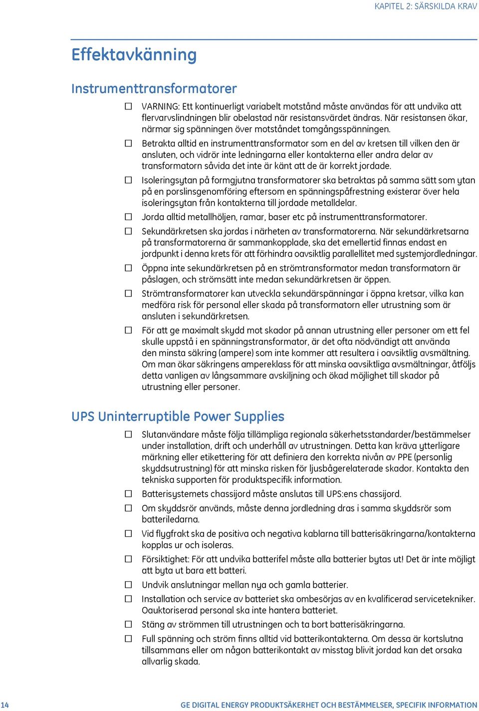 Betrakta alltid en instrumenttransformator som en del av kretsen till vilken den är ansluten, och vidrör inte ledningarna eller kontakterna eller andra delar av transformatorn såvida det inte är känt