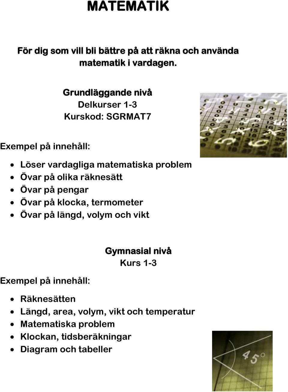 Övar på pengar Övar på klocka, termometer Övar på längd, volym och vikt Kurs 1-3 Räknesätten