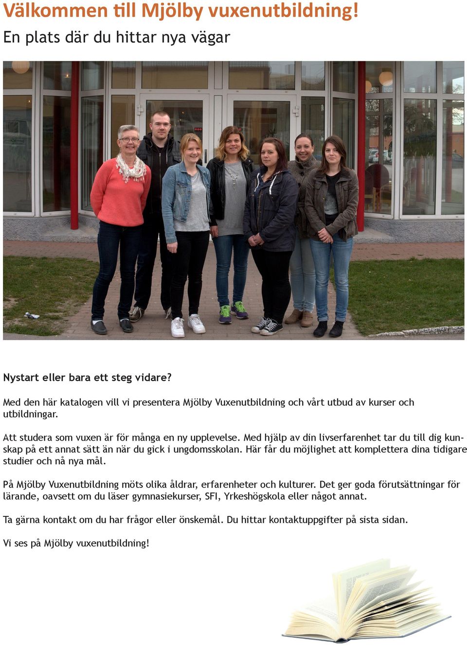 Med hjälp av din livserfarenhet tar du till dig kunskap på ett annat sätt än när du gick i ungdomsskolan. Här får du möjlighet att komplettera dina tidigare studier och nå nya mål.