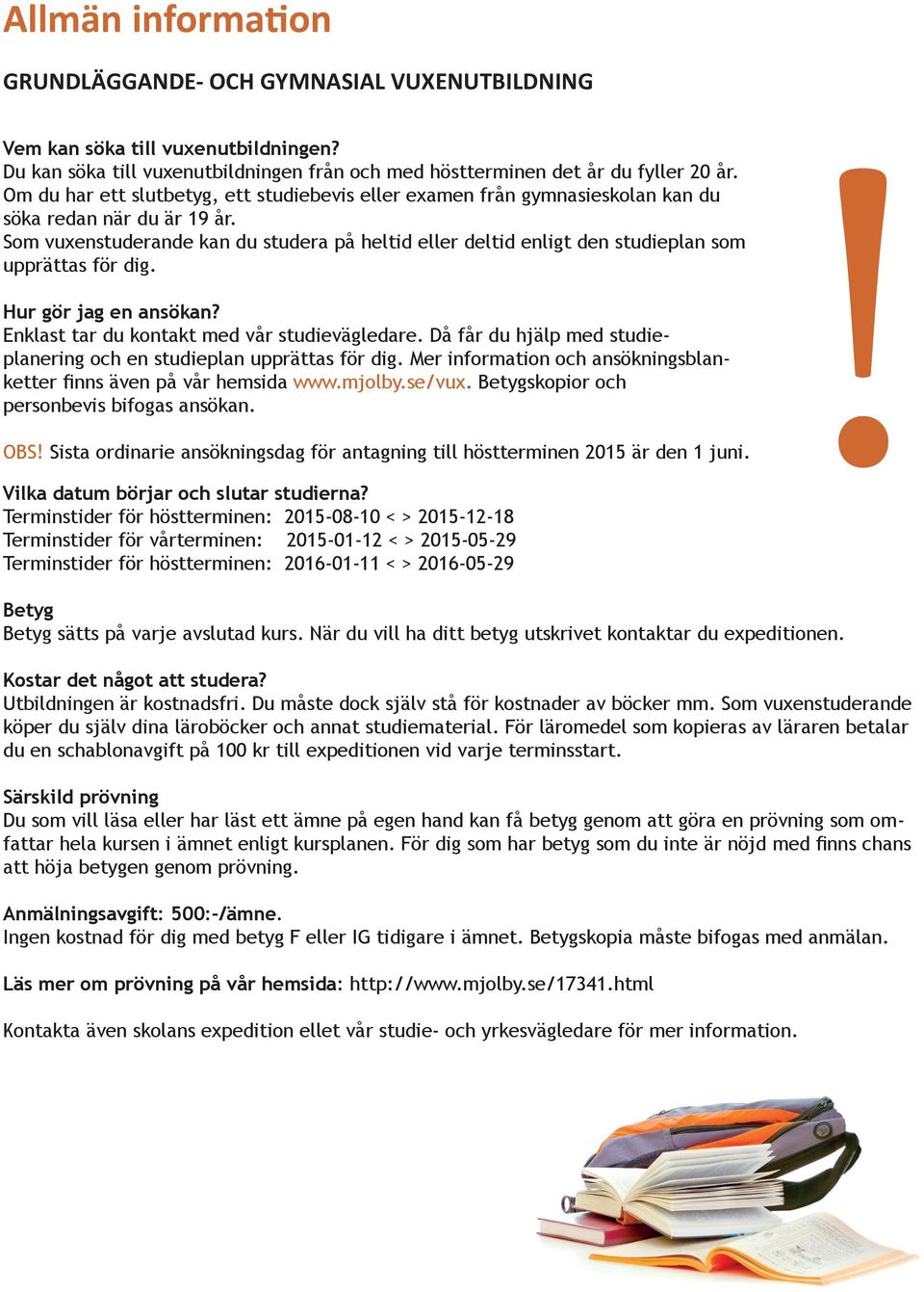 Som vuxenstuderande kan du studera på heltid eller deltid enligt den studieplan som upprättas för dig. Hur gör jag en ansökan? Enklast tar du kontakt med vår studievägledare.