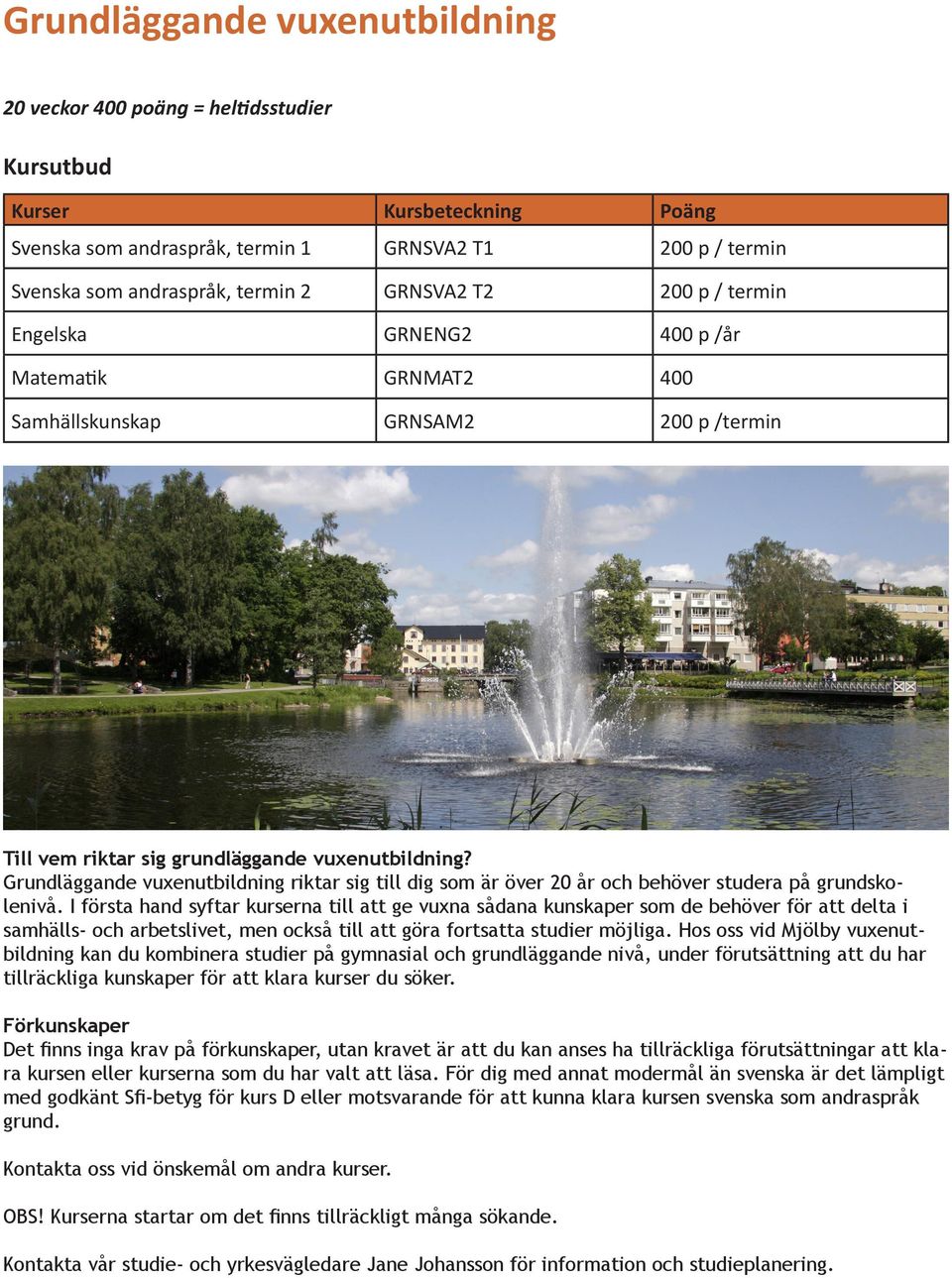 Grundläggande vuxenutbildning riktar sig till dig som är över 20 år och behöver studera på grundskolenivå.