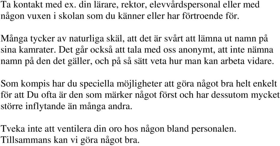 Det går också att tala med oss anonymt, att inte nämna namn på den det gäller, och på så sätt veta hur man kan arbeta vidare.