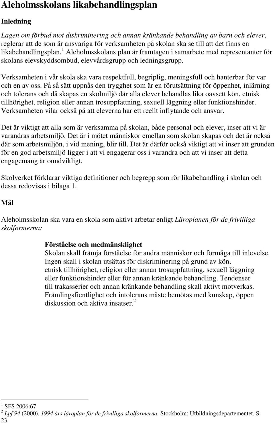 Verksamheten i vår skola ska vara respektfull, begriplig, meningsfull och hanterbar för var och en av oss.