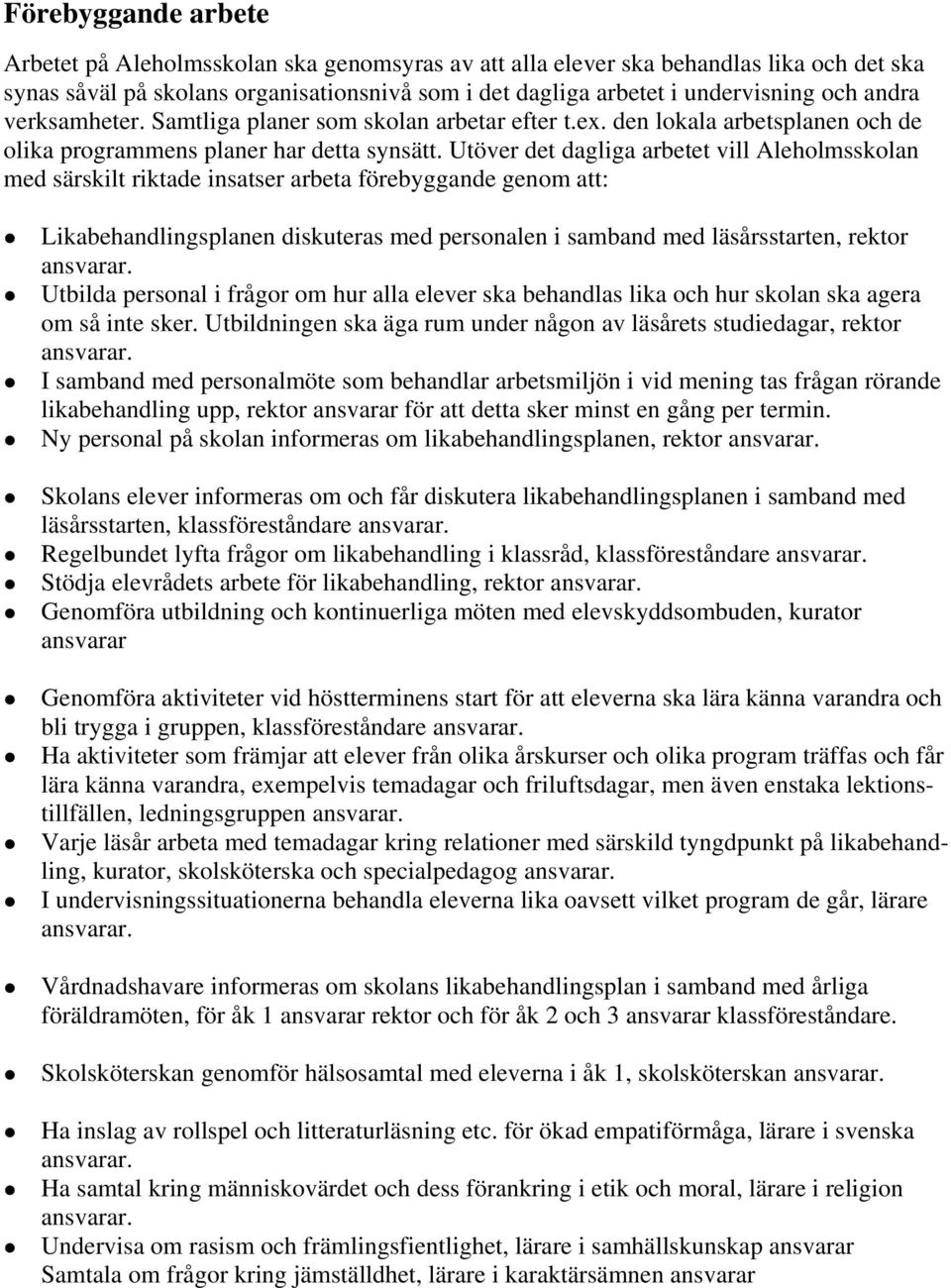 Utöver det dagliga arbetet vill Aleholmsskolan med särskilt riktade insatser arbeta förebyggande genom att: Likabehandlingsplanen diskuteras med personalen i samband med läsårsstarten, rektor