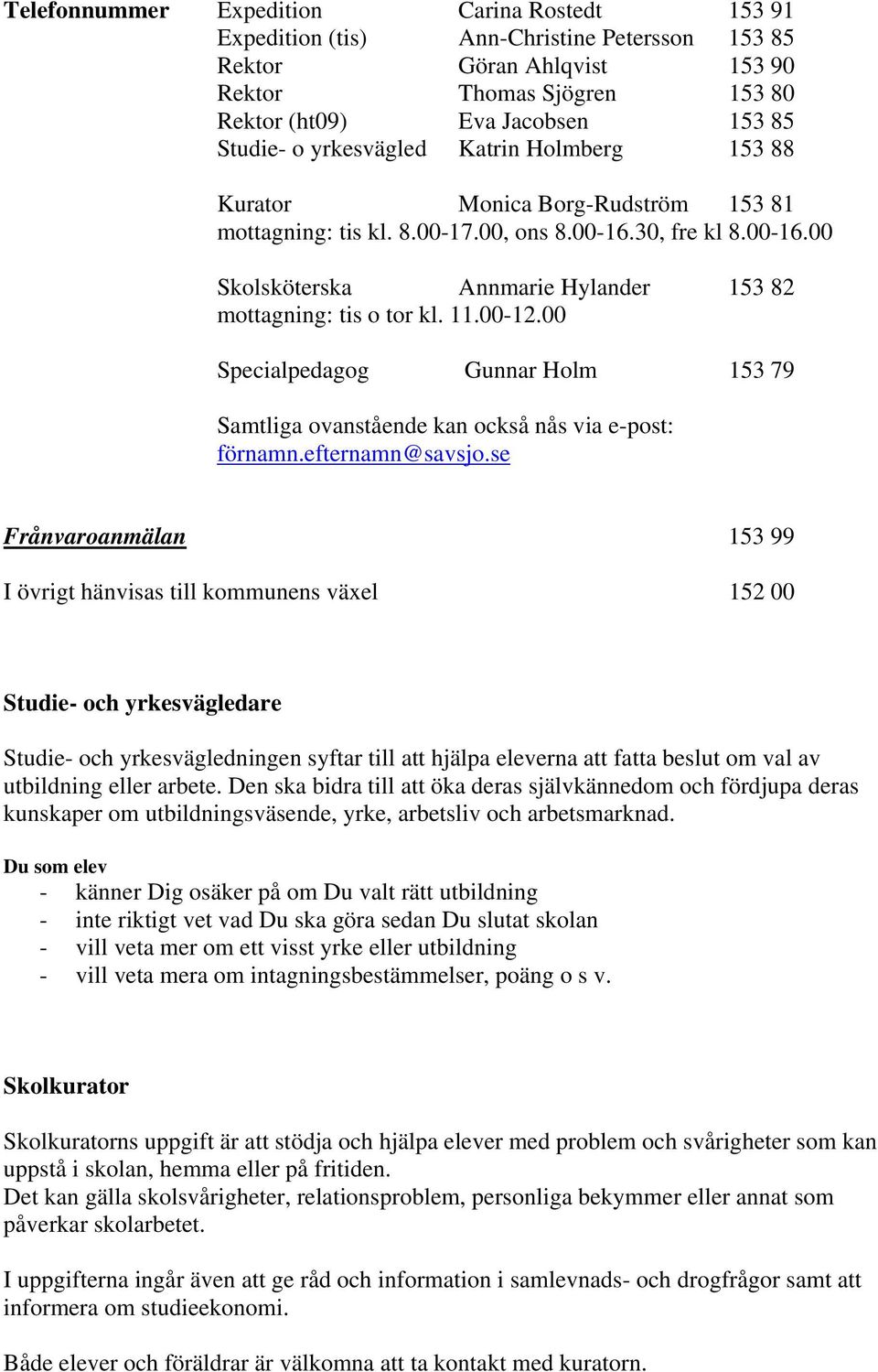 11.00-12.00 Specialpedagog Gunnar Holm 153 79 Samtliga ovanstående kan också nås via e-post: förnamn.efternamn@savsjo.