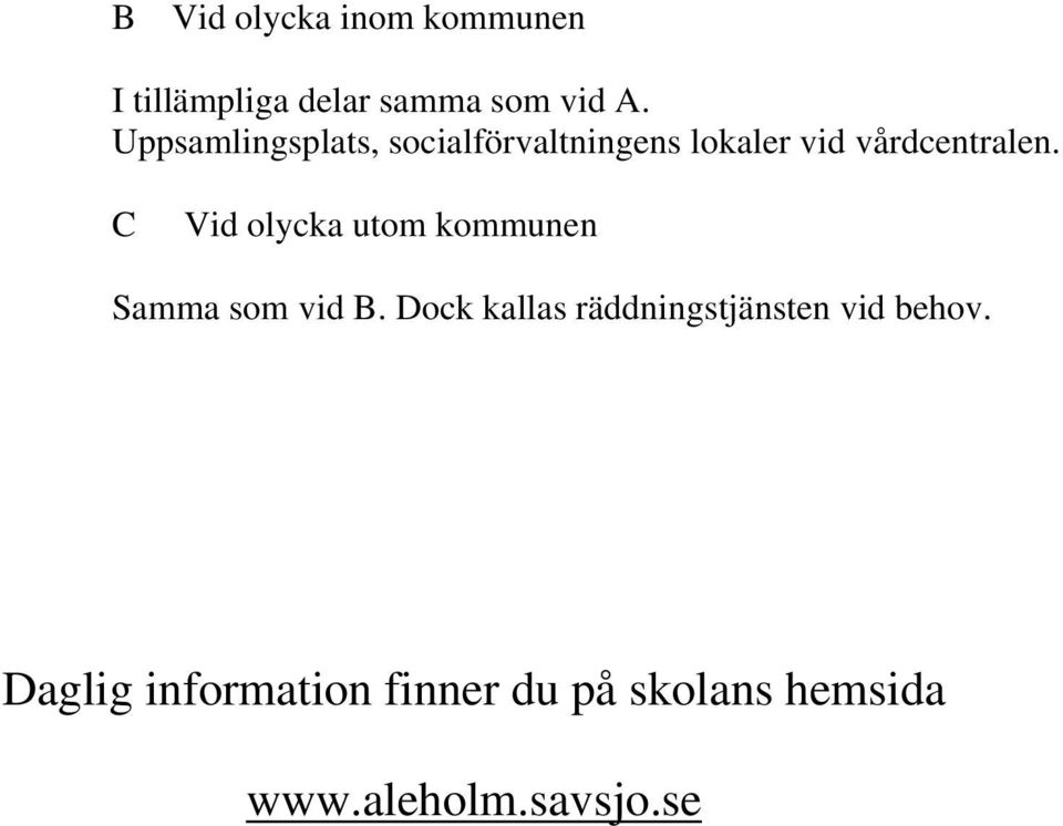 C Vid olycka utom kommunen Samma som vid B.