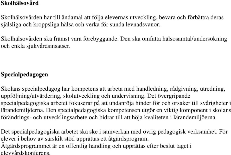 Specialpedagogen Skolans specialpedagog har kompetens att arbeta med handledning, rådgivning, utredning, uppföljning/utvärdering, skolutveckling och undervisning.