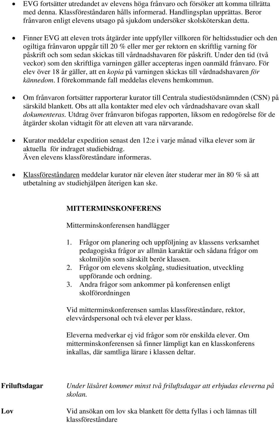 Finner EVG att eleven trots åtgärder inte uppfyller villkoren för heltidsstudier och den ogiltiga frånvaron uppgår till 20 % eller mer ger rektorn en skriftlig varning för påskrift och som sedan