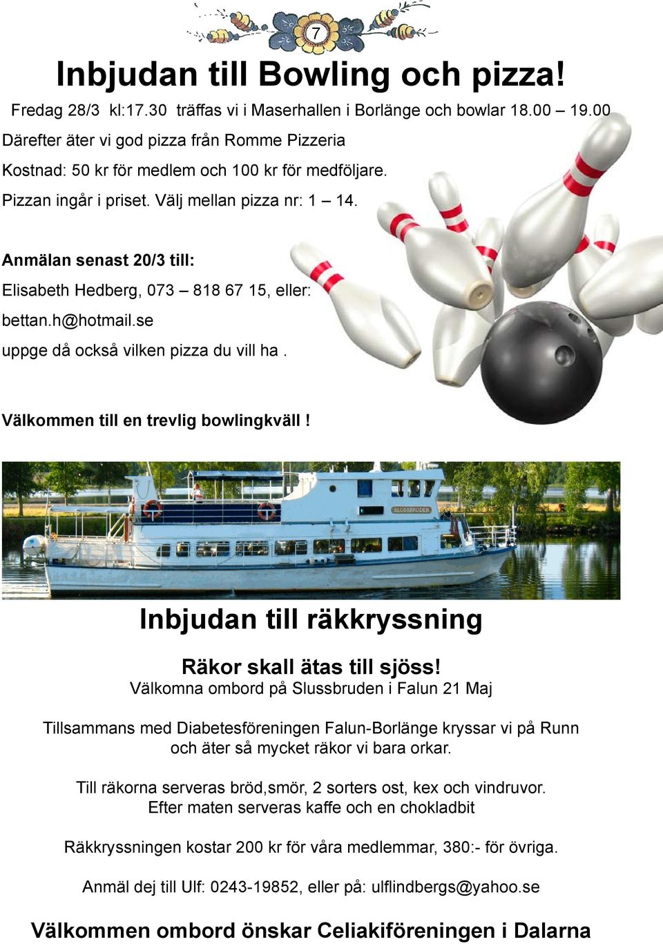 Anmälan senast 20/3 till: Elisabeth Hedberg, 073 818 67 15, eller: bettan.h@hotmail.se uppge då också vilken pizza du vill ha. Välkommen till en trevlig bowlingkväll!