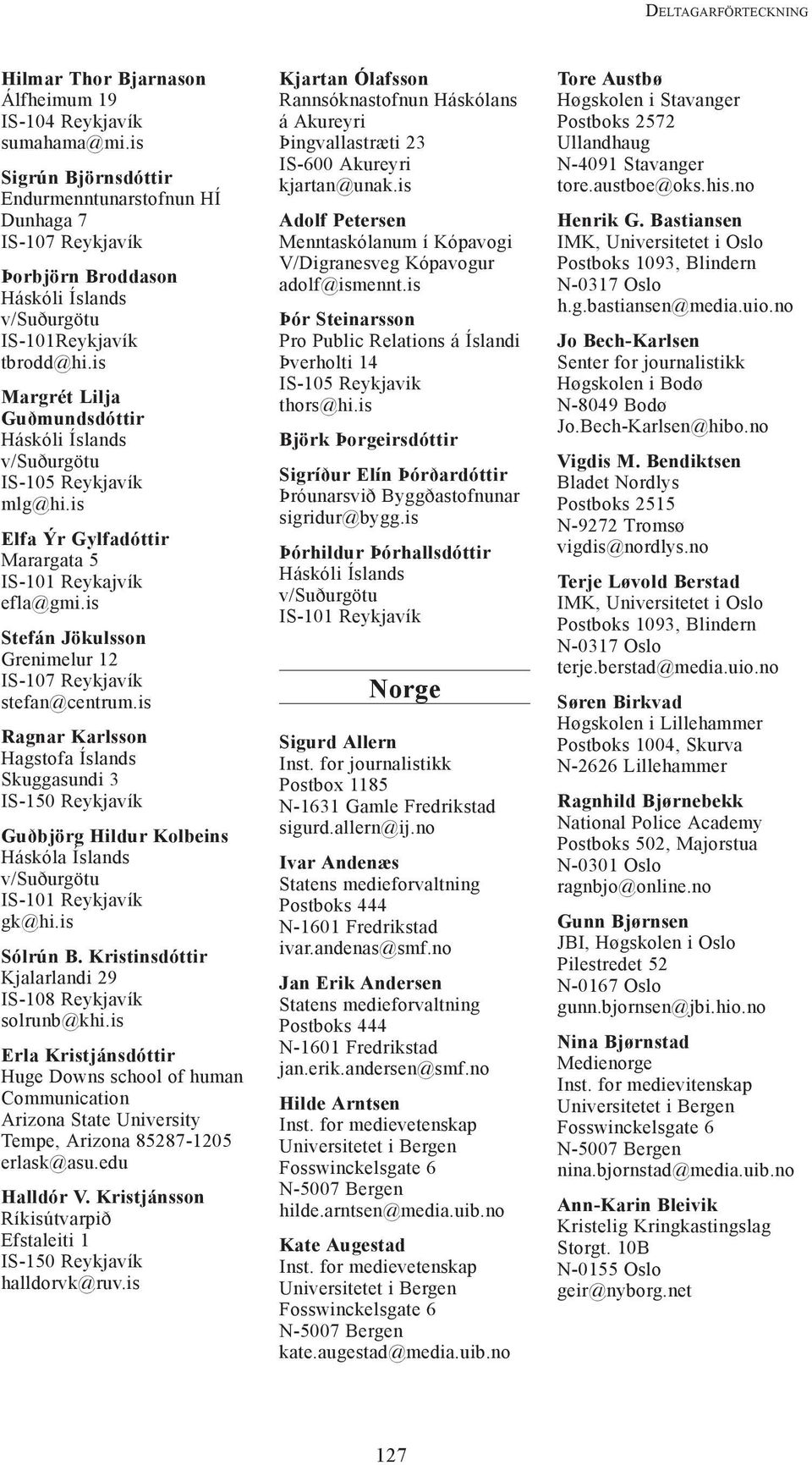 is Margrét Lilja Guðmundsdóttir Háskóli Íslands v/suðurgötu IS-105 Reykjavík mlg@hi.is Elfa Ýr Gylfadóttir Marargata 5 IS-101 Reykajvík efla@gmi.