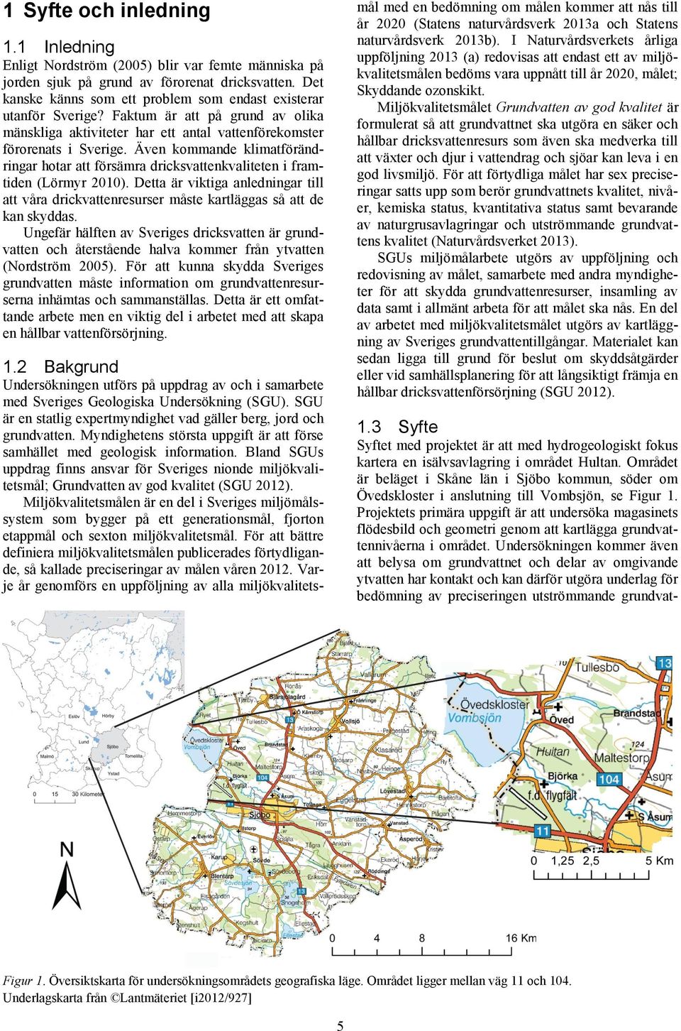 Även kommande klimatförändringar hotar att försämra dricksvattenkvaliteten i framtiden (Lörmyr 2010).