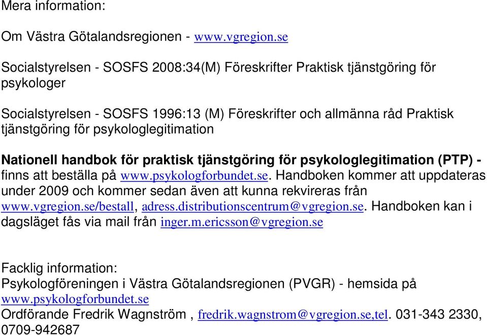 psykologlegitimation Nationell handbok för praktisk tjänstgöring för psykologlegitimation (PTP) - finns att beställa på www.psykologforbundet.se.