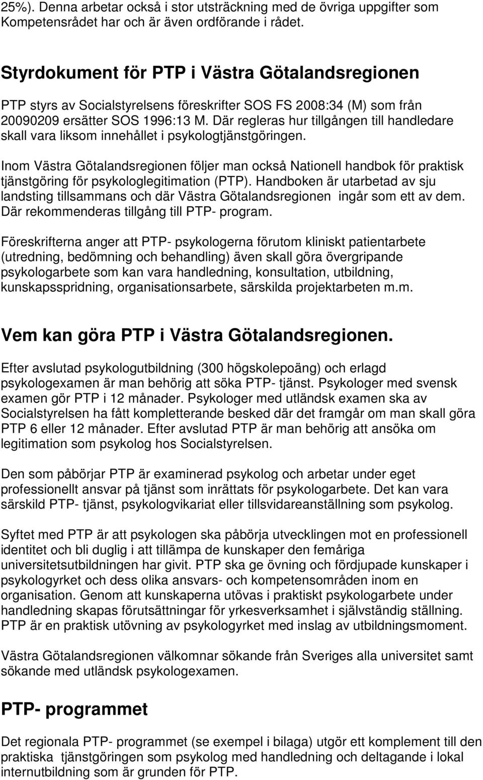 Där regleras hur tillgången till handledare skall vara liksom innehållet i psykologtjänstgöringen.