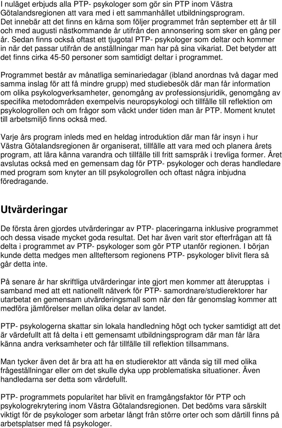 Sedan finns också oftast ett tjugotal PTP- psykologer som deltar och kommer in när det passar utifrån de anställningar man har på sina vikariat.