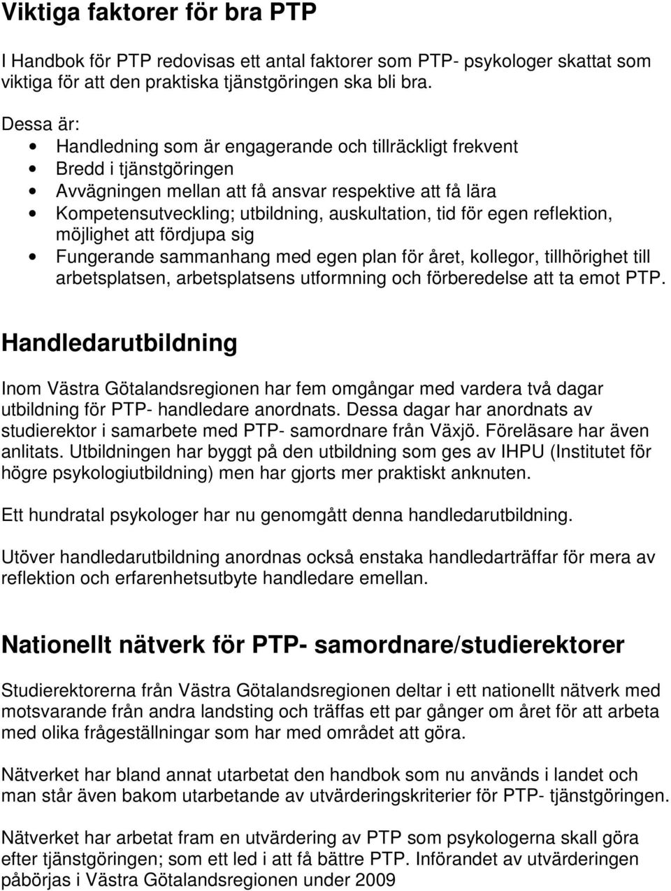 för egen reflektion, möjlighet att fördjupa sig Fungerande sammanhang med egen plan för året, kollegor, tillhörighet till arbetsplatsen, arbetsplatsens utformning och förberedelse att ta emot PTP.