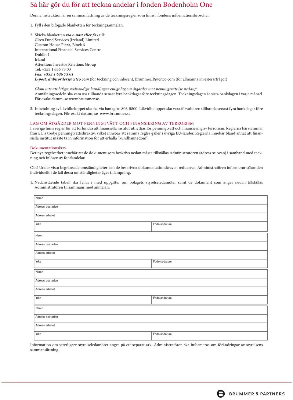 Skicka blanketten via e-post eller fax till: Citco Fund Services (Ireland) Limited Custom House Plaza, Block 6 International Financial Services Centre Dublin 1 Irland Attention: Investor Relations