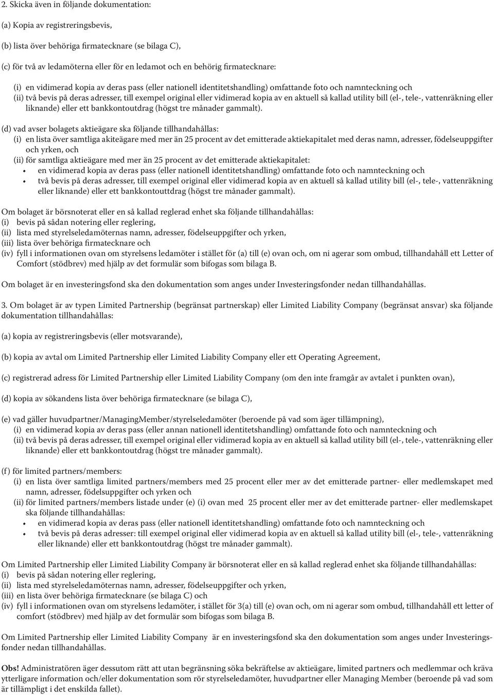 kopia av en aktuell så kallad utility bill (el-, tele-, vattenräkning eller liknande) eller ett bankkontoutdrag (högst tre månader gammalt).